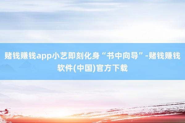 赌钱赚钱app小艺即刻化身“书中向导”-赌钱赚钱软件(中国)官方下载