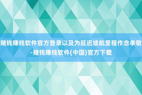 赌钱赚钱软件官方登录以及为延迟续航里程作念孝敬-赌钱赚钱软件(中国)官方下载